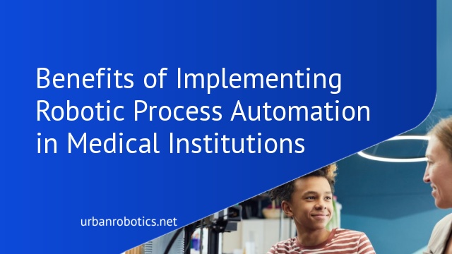 Benefits of Implementing Robotic Process Automation in Medical Institutions