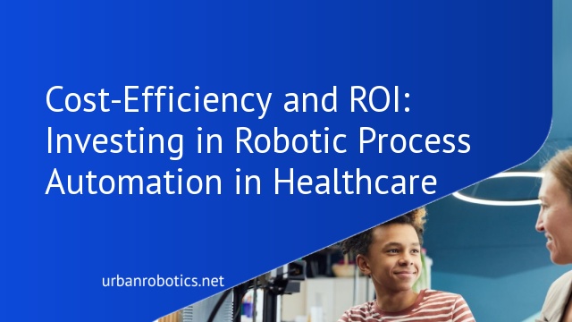 Cost-Efficiency and ROI: Investing in Robotic Process Automation in Healthcare