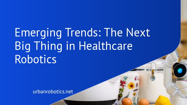 Emerging Trends: The Next Big Thing in Healthcare Robotics