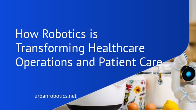 How Robotics is Transforming Healthcare Operations and Patient Care