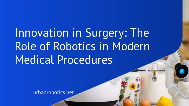 Innovation in Surgery: The Role of Robotics in Modern Medical Procedures