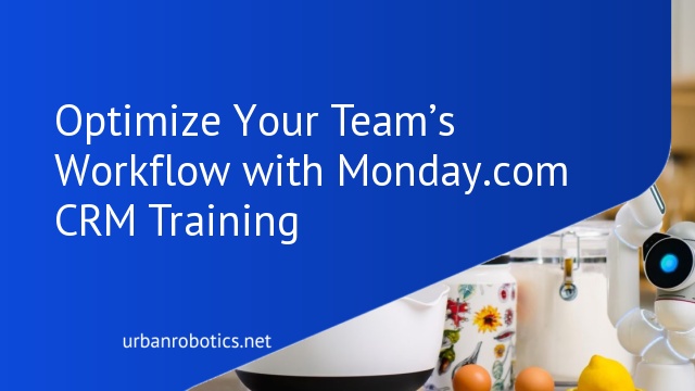 Optimize Your Team’s Workflow with Monday.com CRM Training