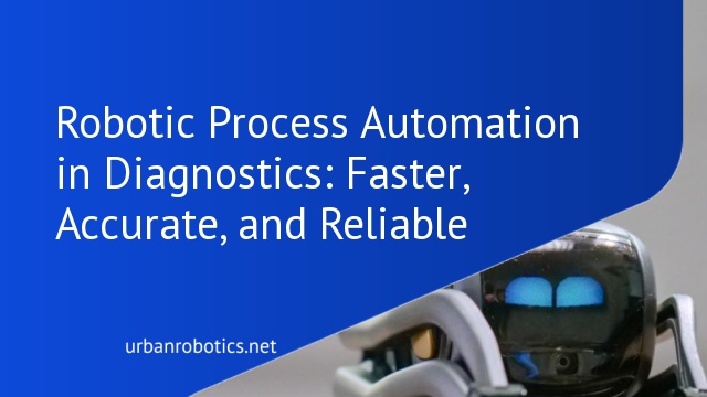 Robotic Process Automation in Diagnostics: Faster, Accurate, and Reliable