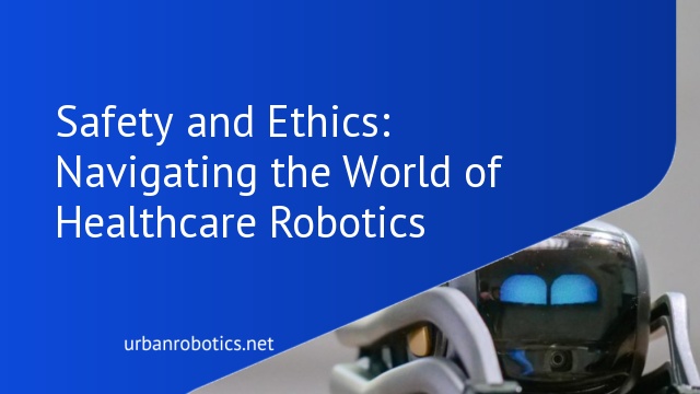 Safety and Ethics: Navigating the World of Healthcare Robotics