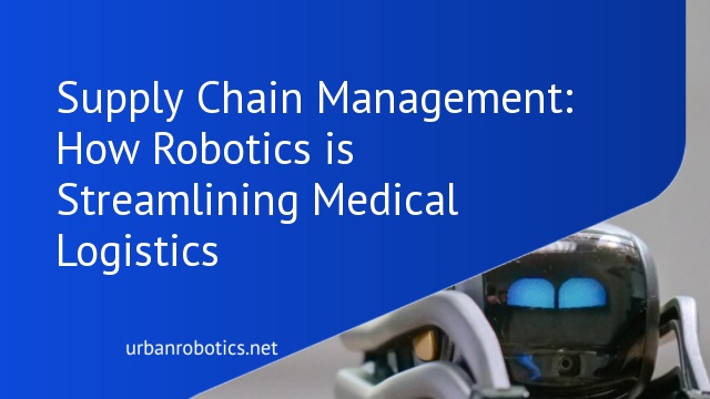 Supply Chain Management: How Robotics is Streamlining Medical Logistics