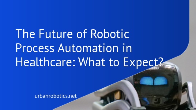 The Future of Robotic Process Automation in Healthcare: What to Expect?