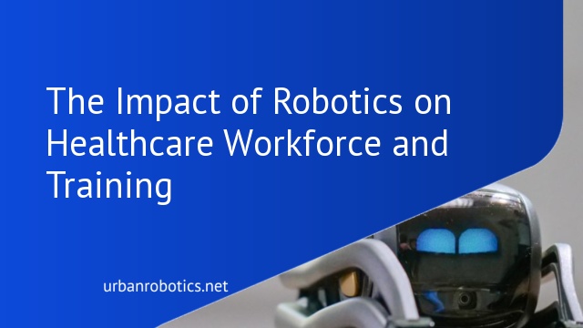 The Impact of Robotics on Healthcare Workforce and Training