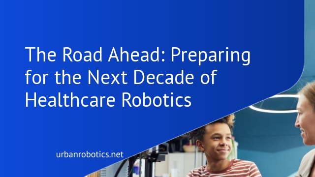The Road Ahead: Preparing for the Next Decade of Healthcare Robotics