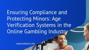 Ensuring Compliance and Protecting Minors: Age Verification Systems in the Online Gambling Industry