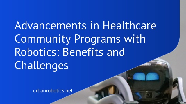 Advancements in Healthcare Community Programs with Robotics: Benefits and Challenges