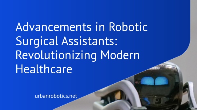 Advancements in Robotic Surgical Assistants: Revolutionizing Modern Healthcare