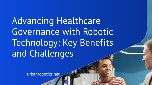 Advancing Healthcare Governance with Robotic Technology: Key Benefits and Challenges