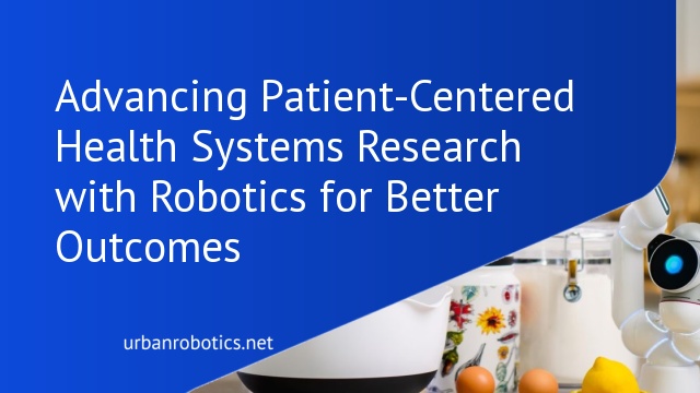 Advancing Patient-Centered Health Systems Research with Robotics for Better Outcomes