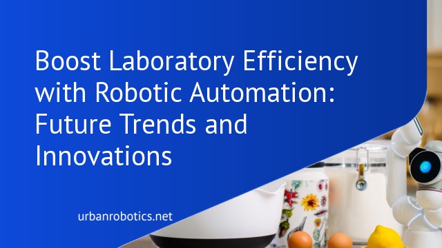 Boost Laboratory Efficiency with Robotic Automation: Future Trends and Innovations