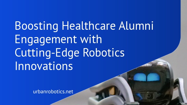 Boosting Healthcare Alumni Engagement with Cutting-Edge Robotics Innovations