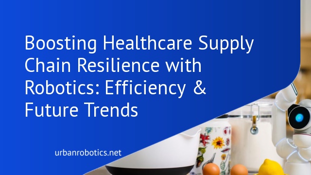 Boosting Healthcare Supply Chain Resilience with Robotics: Efficiency & Future Trends