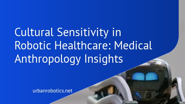 Cultural Sensitivity in Robotic Healthcare: Medical Anthropology Insights