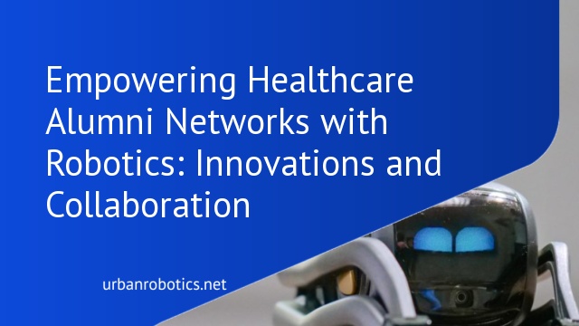 Empowering Healthcare Alumni Networks with Robotics: Innovations and Collaboration