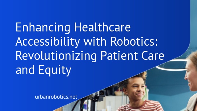 Enhancing Healthcare Accessibility with Robotics: Revolutionizing Patient Care and Equity