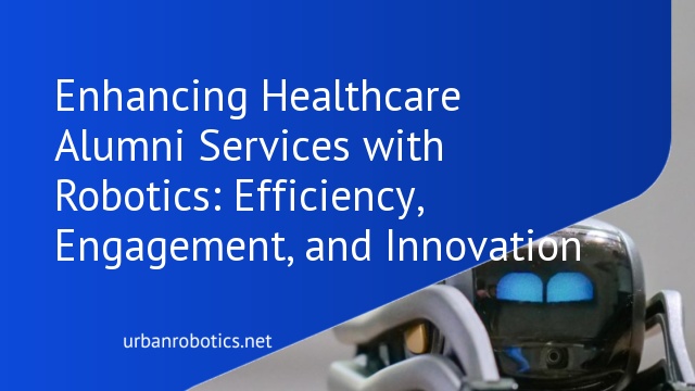 Enhancing Healthcare Alumni Services with Robotics: Efficiency, Engagement, and Innovation