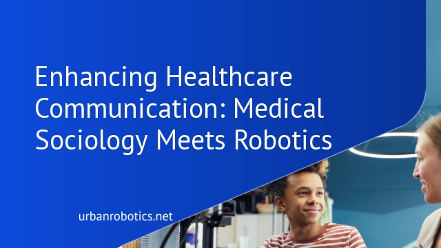 Enhancing Healthcare Communication: Medical Sociology Meets Robotics