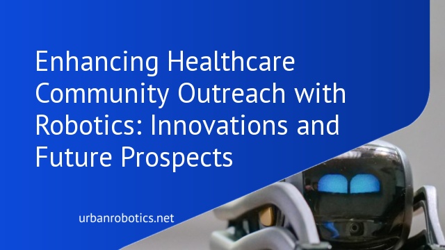 Enhancing Healthcare Community Outreach with Robotics: Innovations and Future Prospects