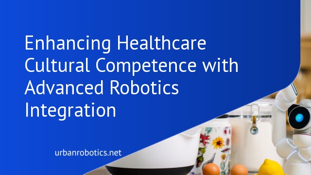 Enhancing Healthcare Cultural Competence with Advanced Robotics Integration