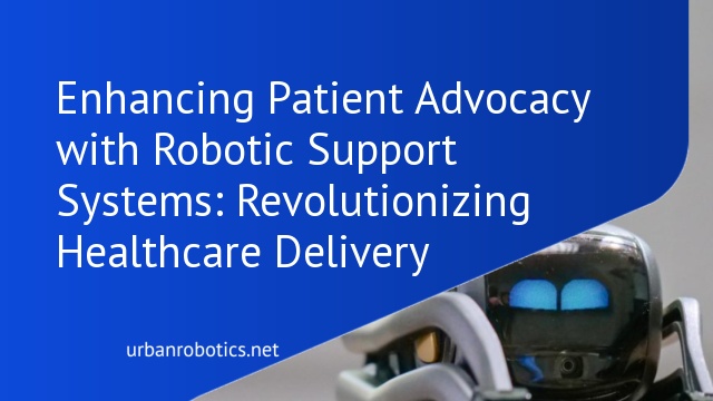 Enhancing Patient Advocacy with Robotic Support Systems: Revolutionizing Healthcare Delivery