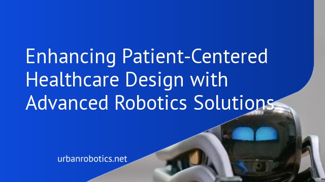 Enhancing Patient-Centered Healthcare Design with Advanced Robotics Solutions