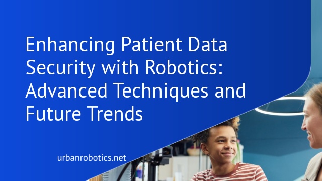 Enhancing Patient Data Security with Robotics: Advanced Techniques and Future Trends