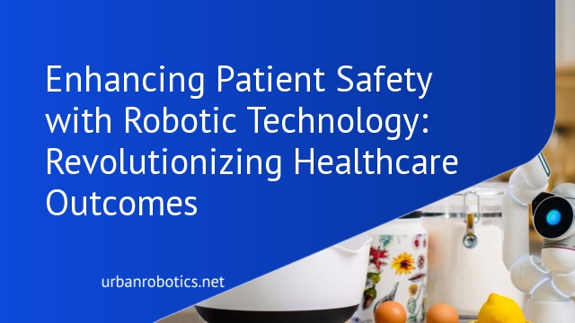 Enhancing Patient Safety with Robotic Technology: Revolutionizing Healthcare Outcomes