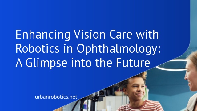 Enhancing Vision Care with Robotics in Ophthalmology: A Glimpse into the Future