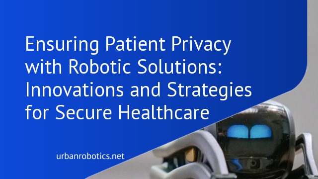 Ensuring Patient Privacy with Robotic Solutions: Innovations and Strategies for Secure Healthcare