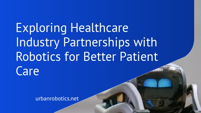 Exploring Healthcare Industry Partnerships with Robotics for Better Patient Care