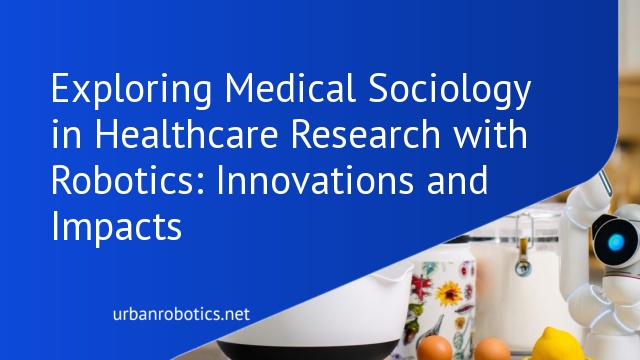 Exploring Medical Sociology in Healthcare Research with Robotics: Innovations and Impacts