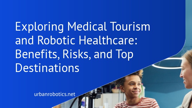 Exploring Medical Tourism and Robotic Healthcare: Benefits, Risks, and Top Destinations