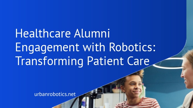 Healthcare Alumni Engagement with Robotics: Transforming Patient Care