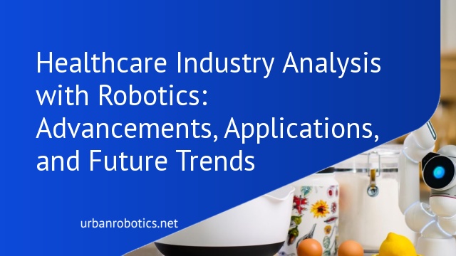 Healthcare Industry Analysis with Robotics: Advancements, Applications, and Future Trends