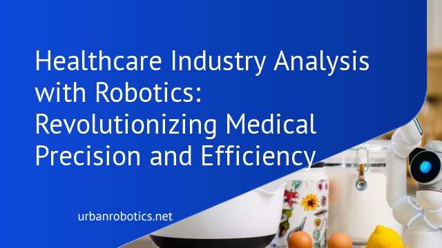 Healthcare Industry Analysis with Robotics: Revolutionizing Medical Precision and Efficiency