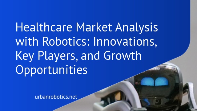 Healthcare Market Analysis with Robotics: Innovations, Key Players, and Growth Opportunities