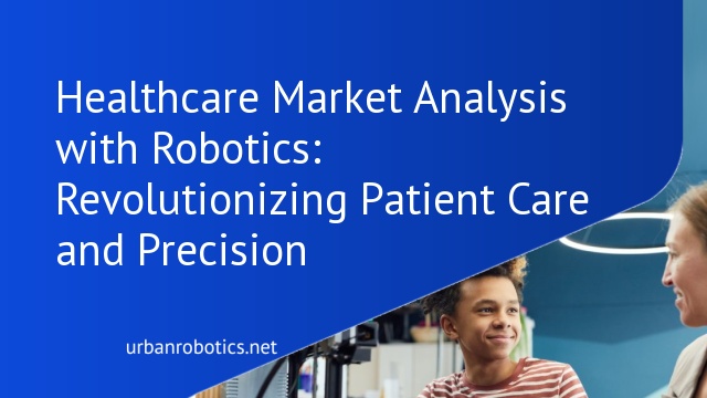 Healthcare Market Analysis with Robotics: Revolutionizing Patient Care and Precision