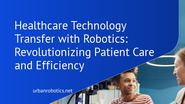 Healthcare Technology Transfer with Robotics: Revolutionizing Patient Care and Efficiency