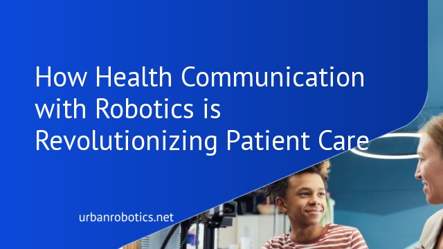 How Health Communication with Robotics is Revolutionizing Patient Care