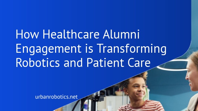 How Healthcare Alumni Engagement is Transforming Robotics and Patient Care