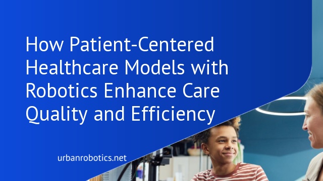 How Patient-Centered Healthcare Models with Robotics Enhance Care Quality and Efficiency