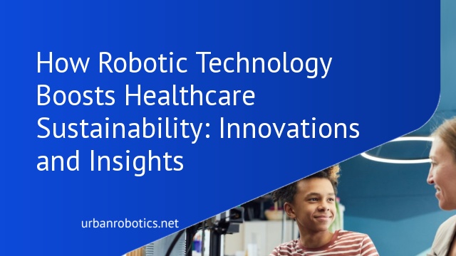 How Robotic Technology Boosts Healthcare Sustainability: Innovations and Insights