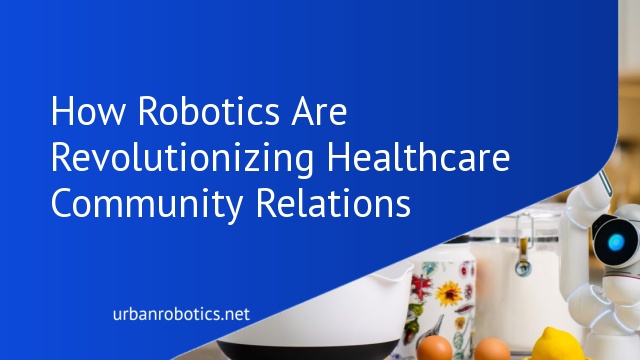 How Robotics Are Revolutionizing Healthcare Community Relations