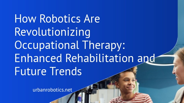 How Robotics Are Revolutionizing Occupational Therapy: Enhanced Rehabilitation and Future Trends