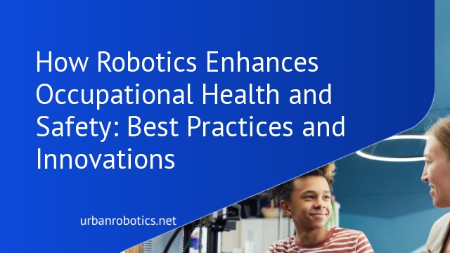 How Robotics Enhances Occupational Health and Safety: Best Practices and Innovations