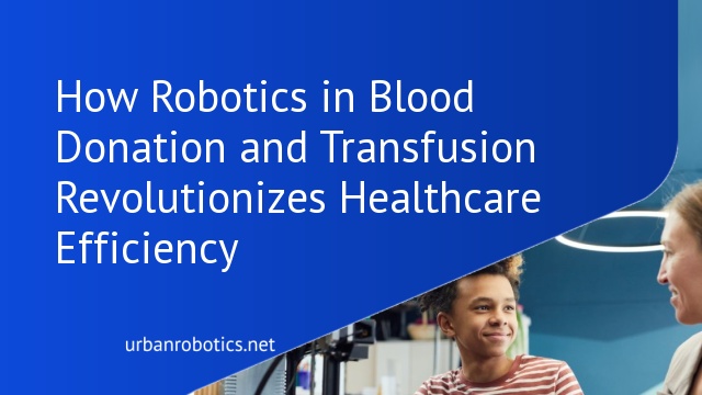 How Robotics in Blood Donation and Transfusion Revolutionizes Healthcare Efficiency